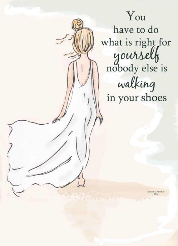 You-have-to-do-what-is-right-for-yourself-nobody-else-is-walking-in-your-shoes.
